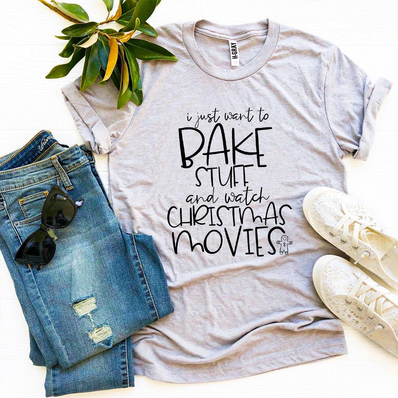 "I Just Want to Bake Stuff & Watch Christmas Movies" T-shirt