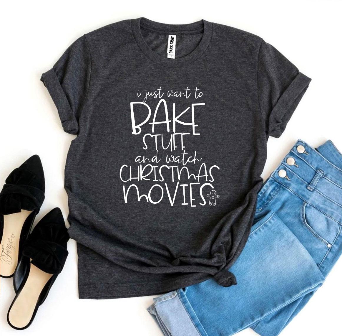 "I Just Want to Bake Stuff & Watch Christmas Movies" T-shirt