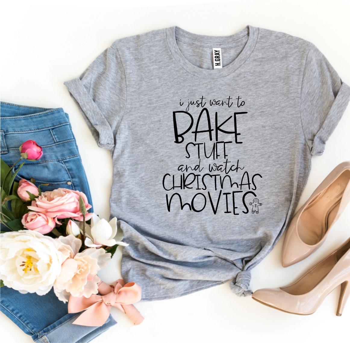 "I Just Want to Bake Stuff & Watch Christmas Movies" T-shirt