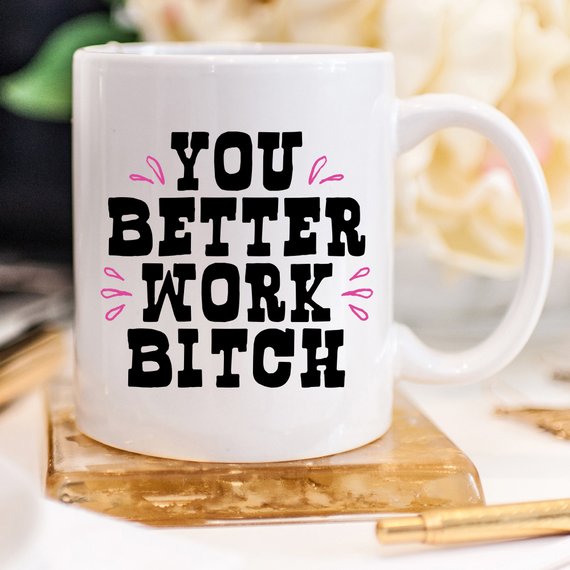 11oz Coffee Mug - You Better Work B***h