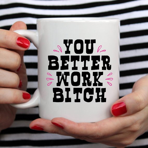 11oz Coffee Mug - You Better Work B***h